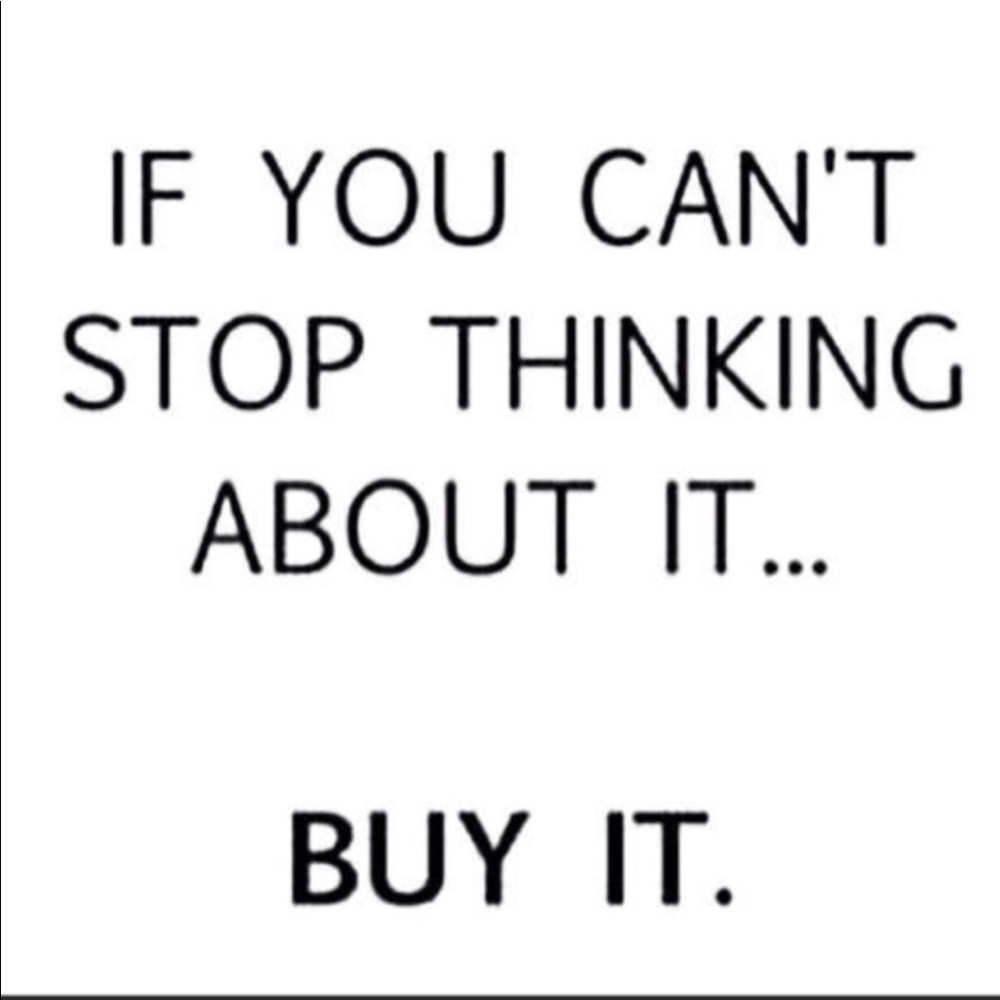 If You Can’t Stop Thinking About It Buy It!!!